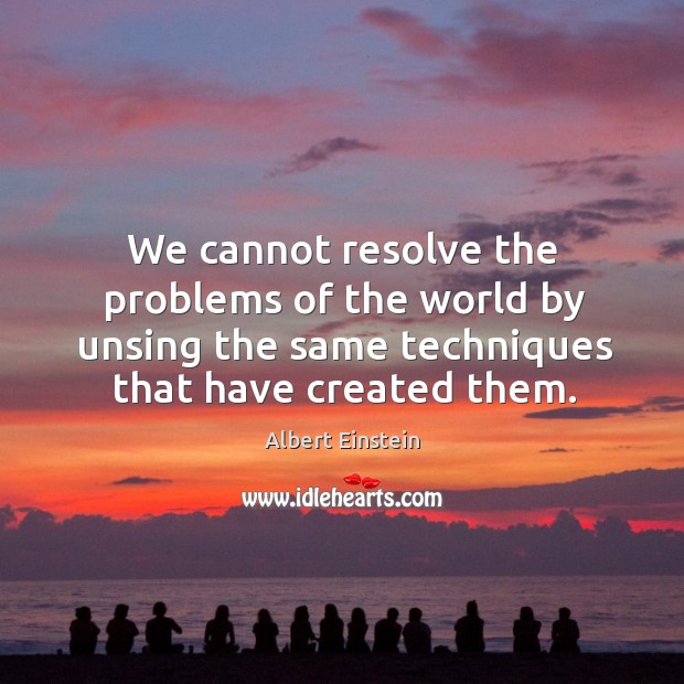 We cannot resolve the problems of the world by unsing the same Image
