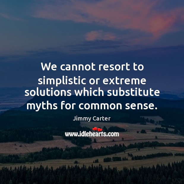 We cannot resort to simplistic or extreme solutions which substitute myths for Image