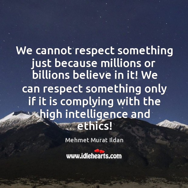 We cannot respect something just because millions or billions believe in it! Image