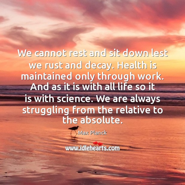 We cannot rest and sit down lest we rust and decay. Health Struggle Quotes Image