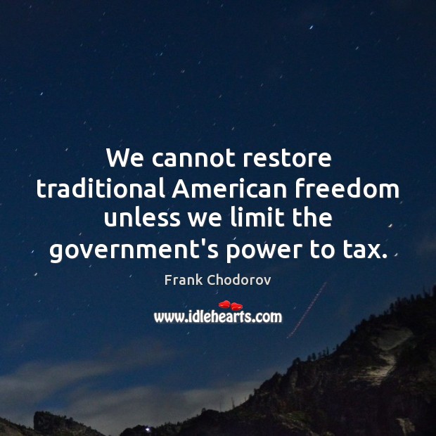 We cannot restore traditional American freedom unless we limit the government’s power Frank Chodorov Picture Quote