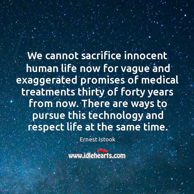 We cannot sacrifice innocent human life now for vague and exaggerated promises Ernest Istook Picture Quote