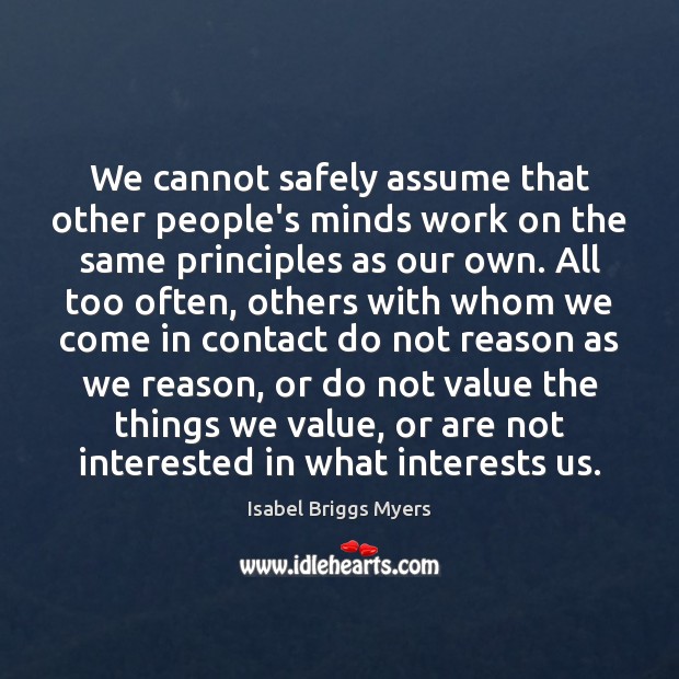 We cannot safely assume that other people’s minds work on the same Isabel Briggs Myers Picture Quote