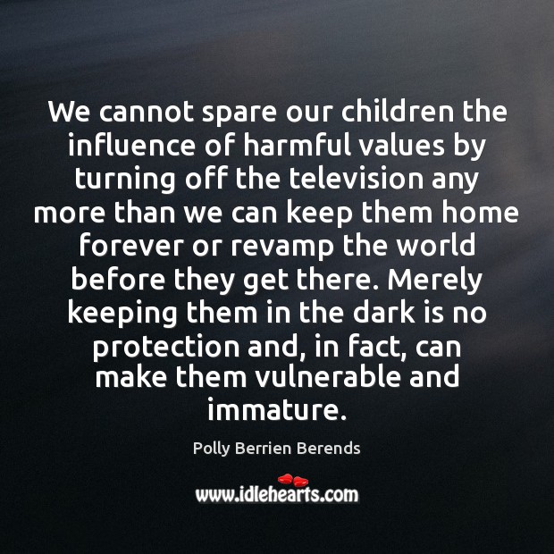 We cannot spare our children the influence of harmful values by turning Polly Berrien Berends Picture Quote