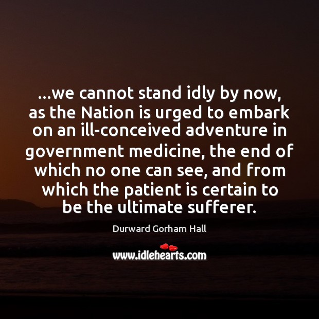 …we cannot stand idly by now, as the Nation is urged to Patient Quotes Image