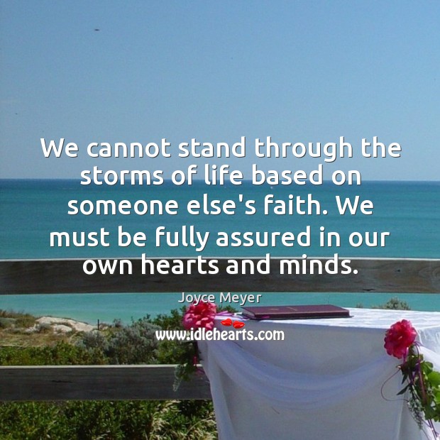 We cannot stand through the storms of life based on someone else’s Joyce Meyer Picture Quote