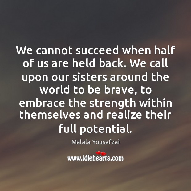 We cannot succeed when half of us are held back. We call Malala Yousafzai Picture Quote