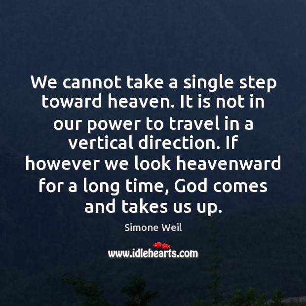 We cannot take a single step toward heaven. It is not in Simone Weil Picture Quote