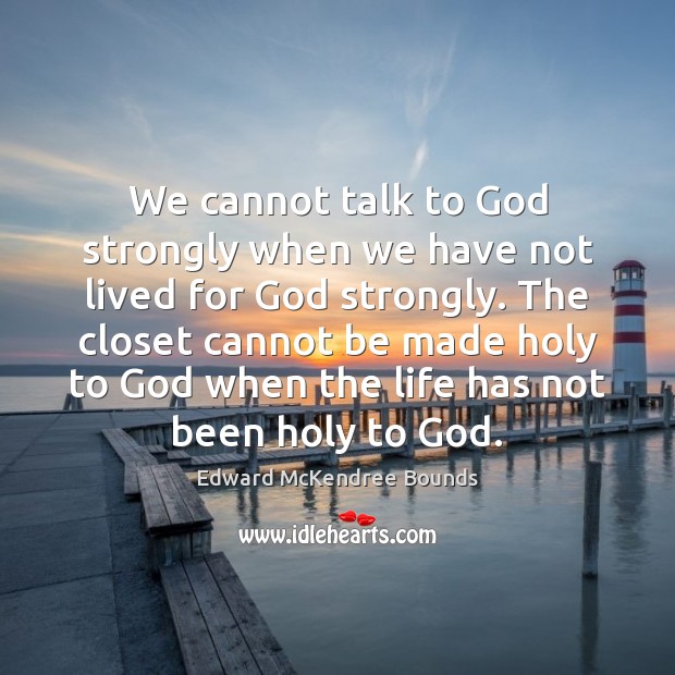 We cannot talk to God strongly when we have not lived for Edward McKendree Bounds Picture Quote