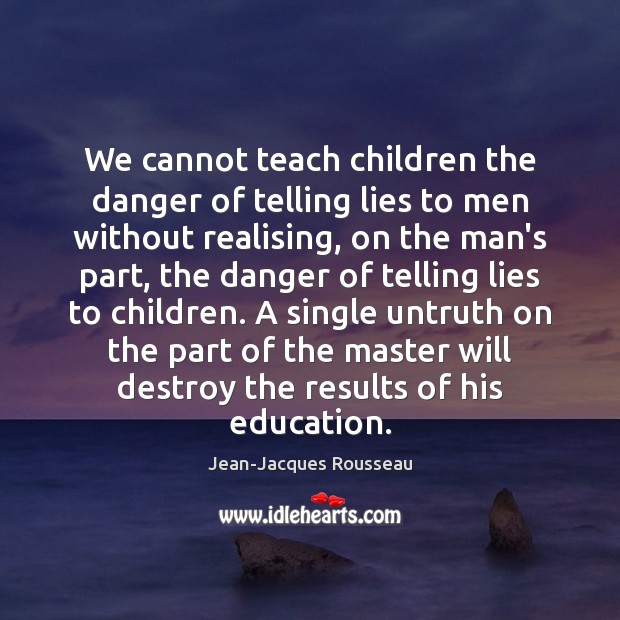 We cannot teach children the danger of telling lies to men without Jean-Jacques Rousseau Picture Quote