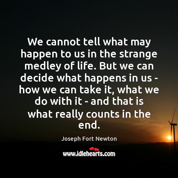 We cannot tell what may happen to us in the strange medley Joseph Fort Newton Picture Quote