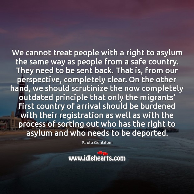 We cannot treat people with a right to asylum the same way Paolo Gentiloni Picture Quote