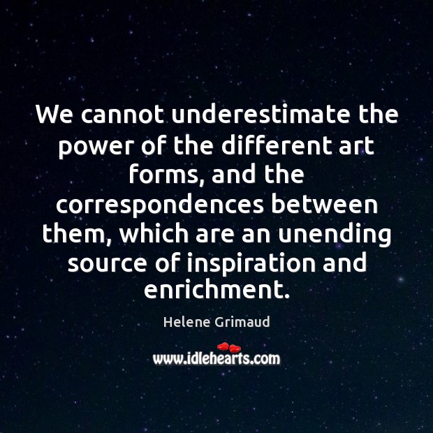 We cannot underestimate the power of the different art forms, and the Underestimate Quotes Image