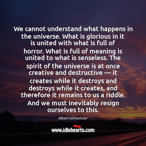 We cannot understand what happens in the universe. What is glorious in Albert Schweitzer Picture Quote