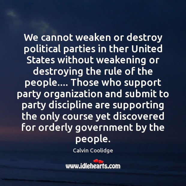 We cannot weaken or destroy political parties in ther United States without Calvin Coolidge Picture Quote