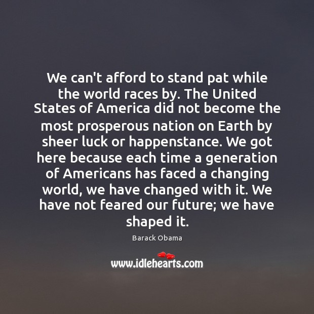 We can’t afford to stand pat while the world races by. The Luck Quotes Image