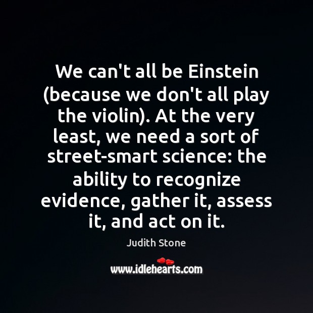 We can’t all be Einstein (because we don’t all play the violin). Judith Stone Picture Quote