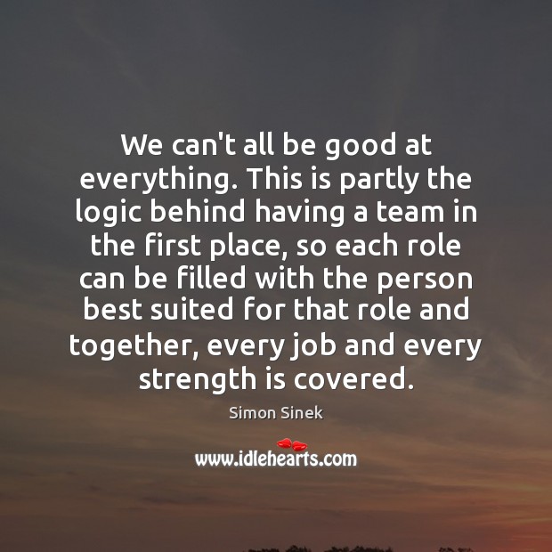 We can’t all be good at everything. This is partly the logic Simon Sinek Picture Quote