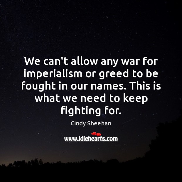 We can’t allow any war for imperialism or greed to be fought Image