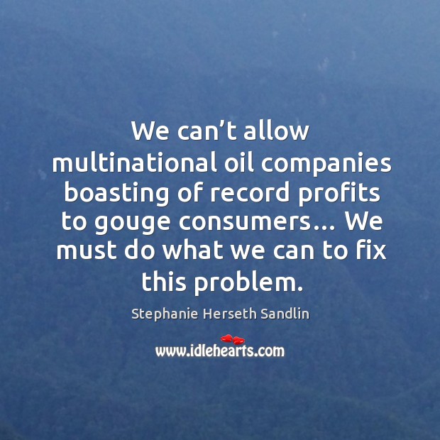 We can’t allow multinational oil companies boasting of record profits to gouge consumers… Image