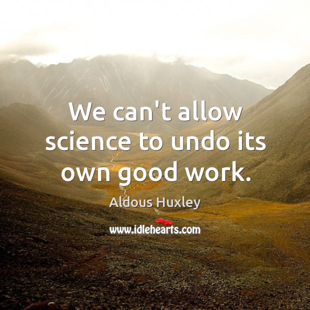 We can’t allow science to undo its own good work. Image