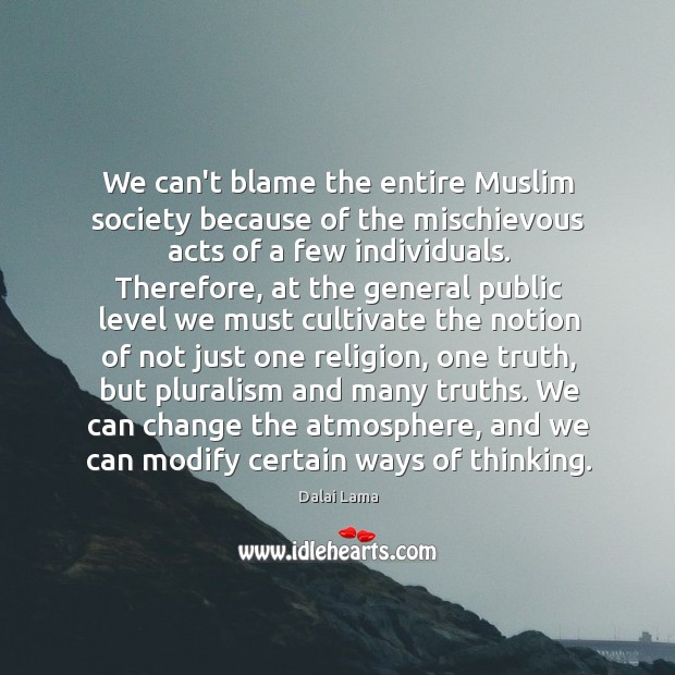 We can’t blame the entire Muslim society because of the mischievous acts Dalai Lama Picture Quote
