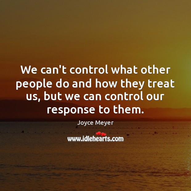 We can’t control what other people do and how they treat us, Image