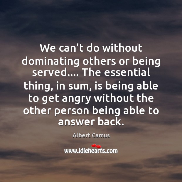 We can’t do without dominating others or being served…. The essential thing, Image