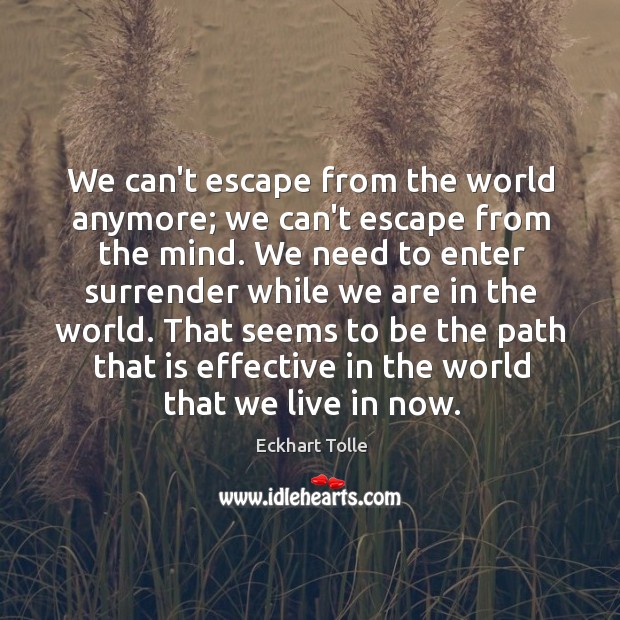 We can’t escape from the world anymore; we can’t escape from the Eckhart Tolle Picture Quote