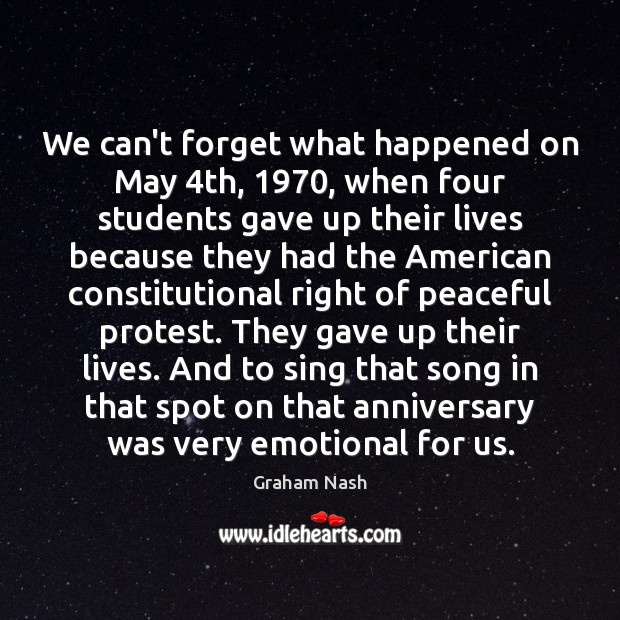 We can’t forget what happened on May 4th, 1970, when four students gave Graham Nash Picture Quote