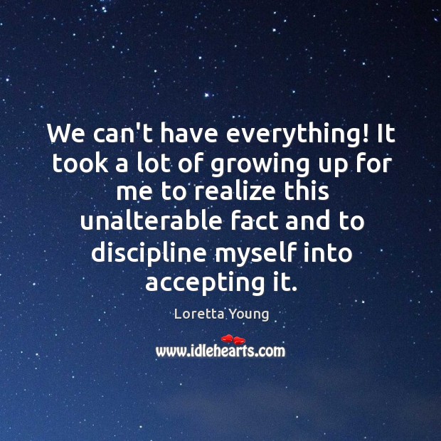 We can’t have everything! It took a lot of growing up for Loretta Young Picture Quote