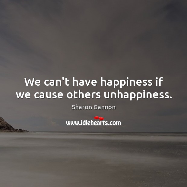 We can’t have happiness if we cause others unhappiness. Sharon Gannon Picture Quote