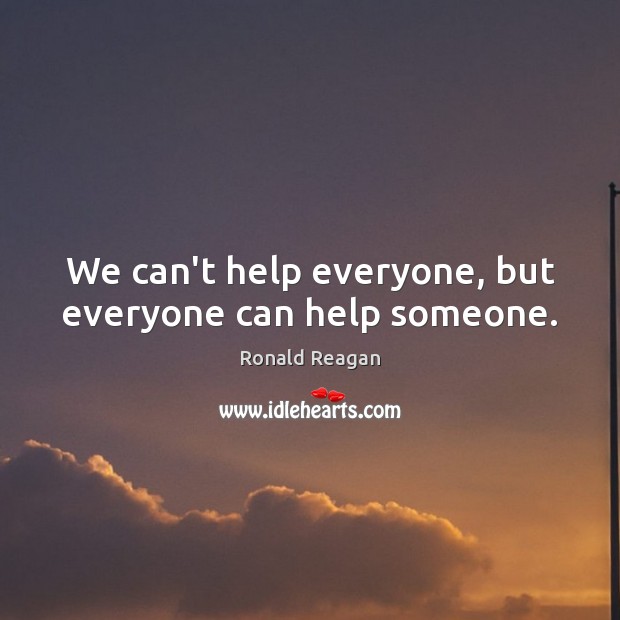 We can’t help everyone, but everyone can help someone. Ronald Reagan Picture Quote