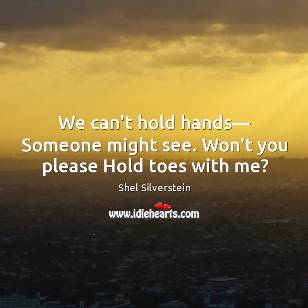 We can’t hold hands― Someone might see. Won’t you please Hold toes with me? Image