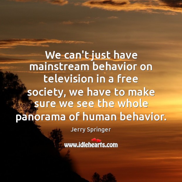We can’t just have mainstream behavior on television in a free society, Behavior Quotes Image