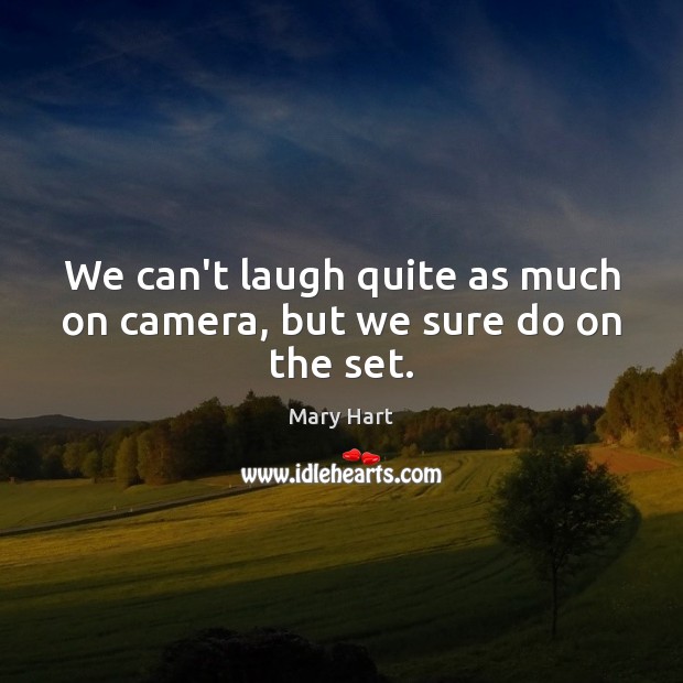 We can’t laugh quite as much on camera, but we sure do on the set. Mary Hart Picture Quote