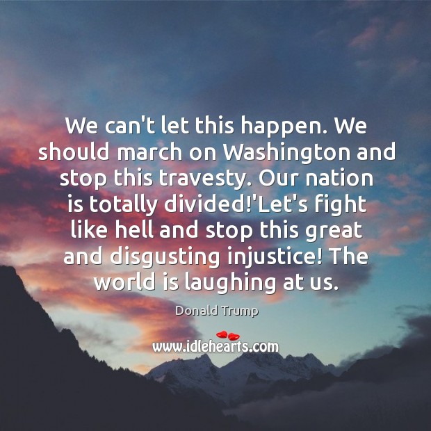 We can’t let this happen. We should march on Washington and stop Image