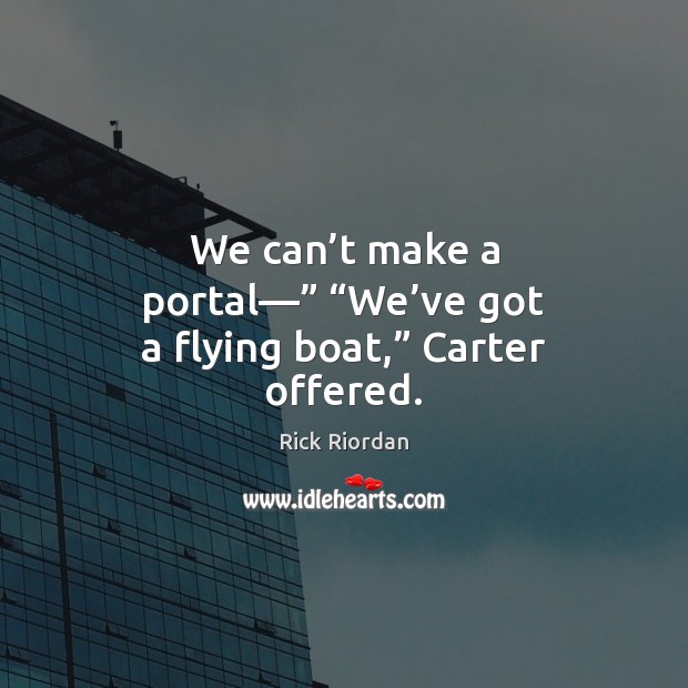 We can’t make a portal—” “We’ve got a flying boat,” Carter offered. Image