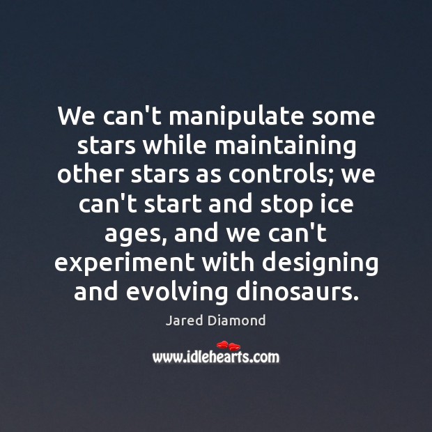 We can’t manipulate some stars while maintaining other stars as controls; we Jared Diamond Picture Quote