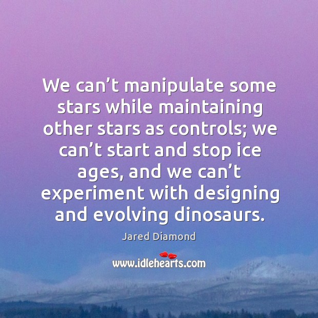 We can’t manipulate some stars while maintaining other stars as controls; Jared Diamond Picture Quote