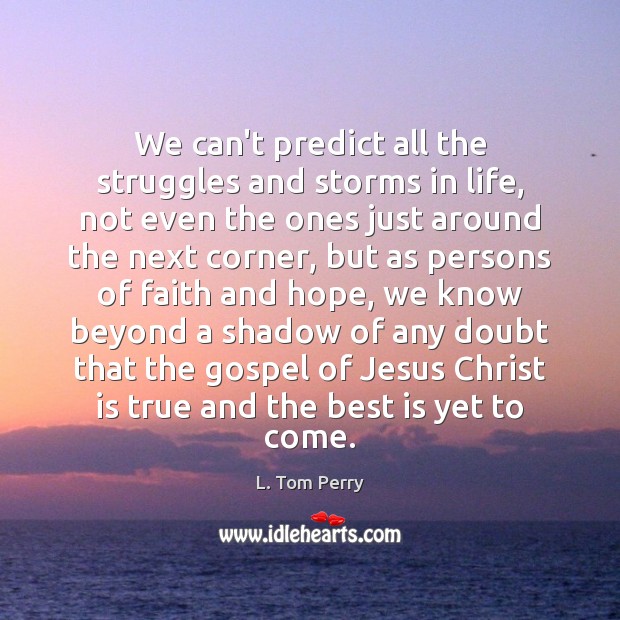 We can’t predict all the struggles and storms in life, not even L. Tom Perry Picture Quote