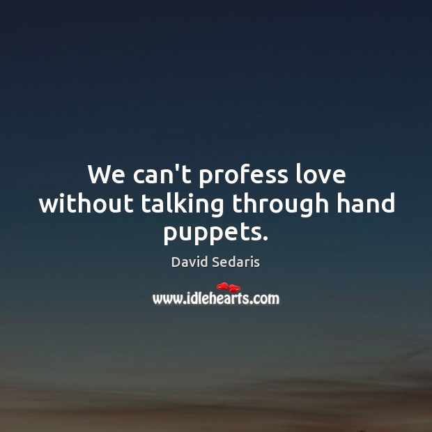 We can’t profess love without talking through hand puppets. Image