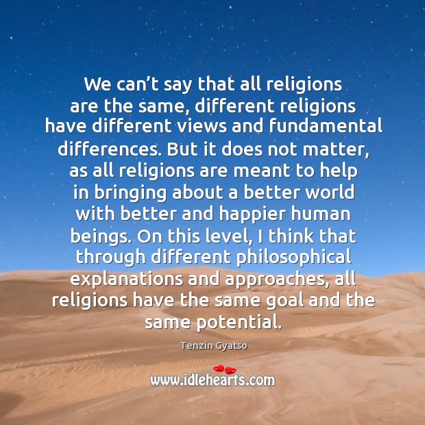 We can’t say that all religions are the same, different religions have different views and fundamental differences. 