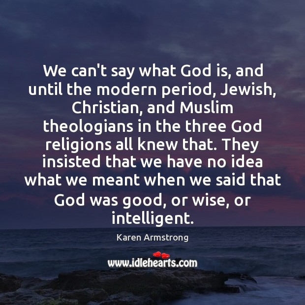 We can’t say what God is, and until the modern period, Jewish, Karen Armstrong Picture Quote