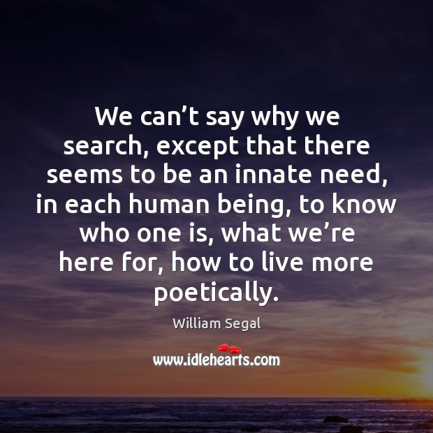 We can’t say why we search, except that there seems to William Segal Picture Quote