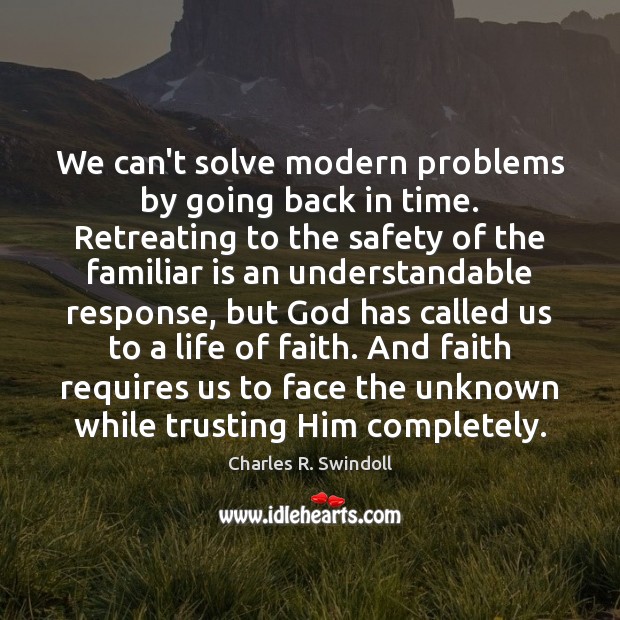 We can’t solve modern problems by going back in time. Retreating to Charles R. Swindoll Picture Quote