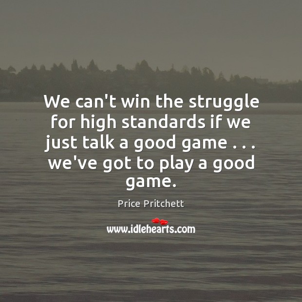 We can’t win the struggle for high standards if we just talk Price Pritchett Picture Quote