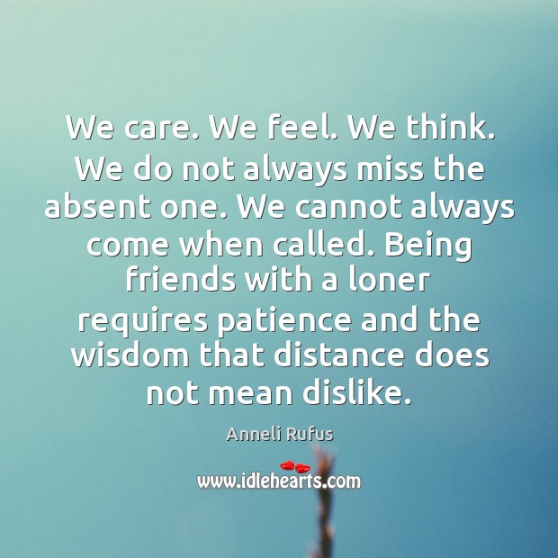 We care. We feel. We think. We do not always miss the Anneli Rufus Picture Quote