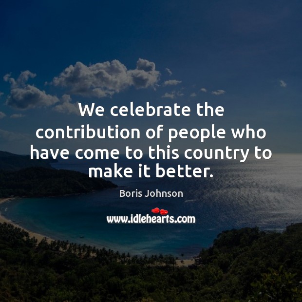 We celebrate the contribution of people who have come to this country to make it better. Image