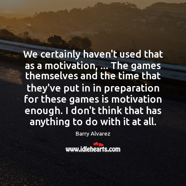 We certainly haven’t used that as a motivation, … The games themselves and Image